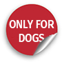 ONLY FOR DOGS